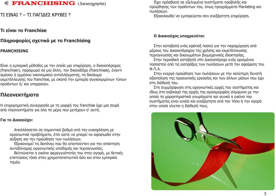 Τι είναι το Franchise Πληροφορίες σχετικά µε το Franchising FRANCHISING Είναι η εµπορική µέθοδος µε την οποία µια επιχείρηση, ο δικαιοπάροχος (franchiser), παραχωρεί σε µια άλλη, τον δικαιοδόχο