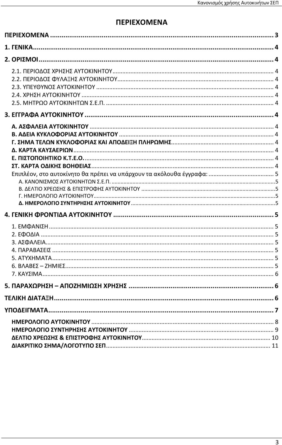 .. 4 Ε. ΠΙΣΤΟΠΟΙΗΤΙΚΟ Κ.Τ.Ε.Ο.... 4 ΣΤ. ΚΑΡΤΑ ΟΔΙΚΗΣ ΒΟΗΘΕΙΑΣ... 4 Επιπλέον, στο αυτοκίνητο θα πρέπει να υπάρχουν τα ακόλουθα έγγραφα:... 5 Α. ΚΑΝΟΝΙΣΜΟΣ ΑΥΤΟΚΙΝΗΤΩΝ Σ.Ε.Π.... 5 Β.