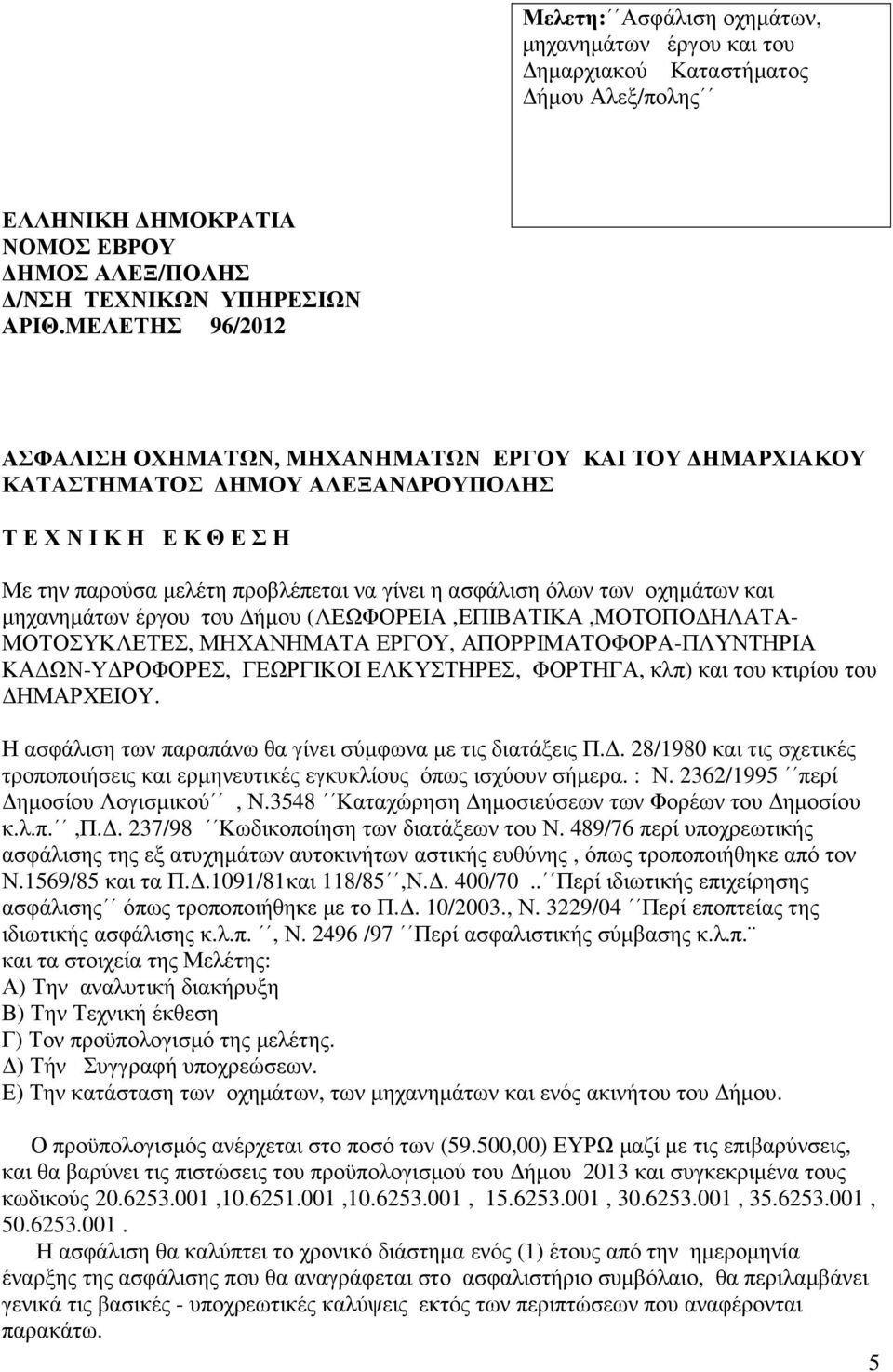 οχηµάτων και µηχανηµάτων έργου του ήµου (ΛΕΩΦΟΡΕΙΑ,ΕΠΙΒΑΤΙΚΑ,ΜΟΤΟΠΟ ΗΛΑΤΑ- ΜΟΤΟΣΥΚΛΕΤΕΣ, ΜΗΧΑΝΗΜΑΤΑ ΕΡΓΟΥ, ΑΠΟΡΡΙΜΑΤΟΦΟΡΑ-ΠΛΥΝΤΗΡΙΑ ΚΑ ΩΝ-Υ ΡΟΦΟΡΕΣ, ΓΕΩΡΓΙΚΟΙ ΕΛΚΥΣΤΗΡΕΣ, ΦΟΡΤΗΓΑ, κλπ) και του