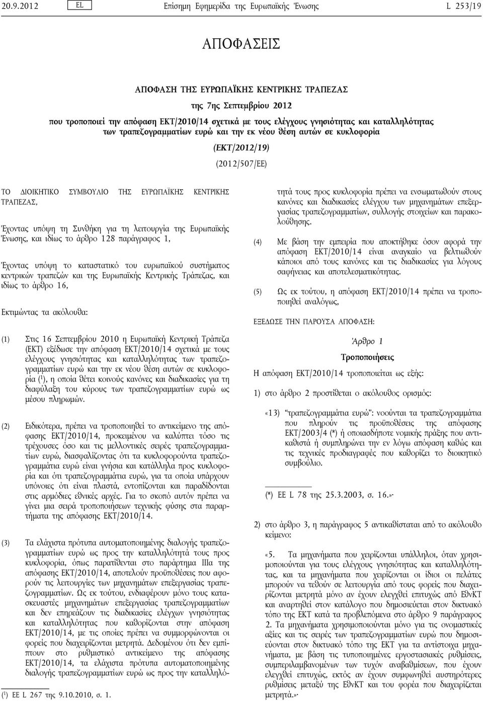 τη Συνθήκη για τη λειτουργία της Ευρωπαϊκής Ένωσης, και ιδίως το άρθρο 128 παράγραφος 1, Έχοντας υπόψη το καταστατικό του ευρωπαϊκού συστήματος κεντρικών τραπεζών και της Ευρωπαϊκής Κεντρικής