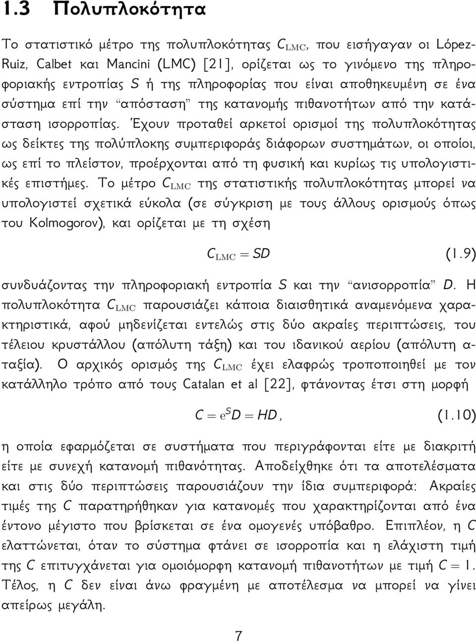 Εχουν προταθεί αρκετοί ορισμοί της πολυπλοκότητας ως δείκτες της πολύπλοκης συμπεριφοράς διάφορων συστημάτων, οι οποίοι, ως επί το πλείστον, προέρχονται από τη φυσική και κυρίως τις