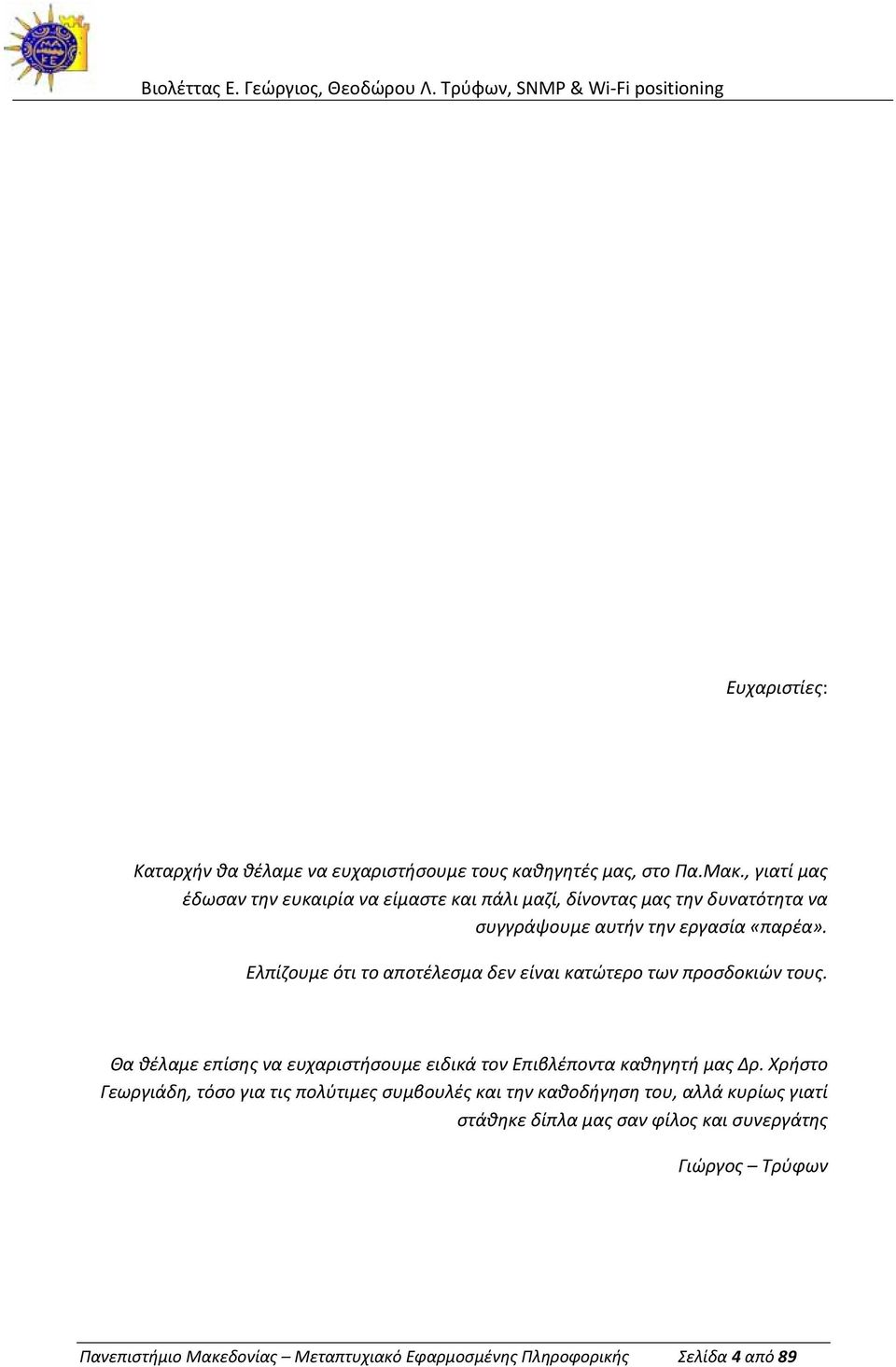 Ελπίζουμε ότι το αποτέλεσμα δεν είναι κατώτερο των προσδοκιών τους. Θα θέλαμε επίσης να ευχαριστήσουμε ειδικά τον Επιβλέποντα καθηγητή μας Δρ.