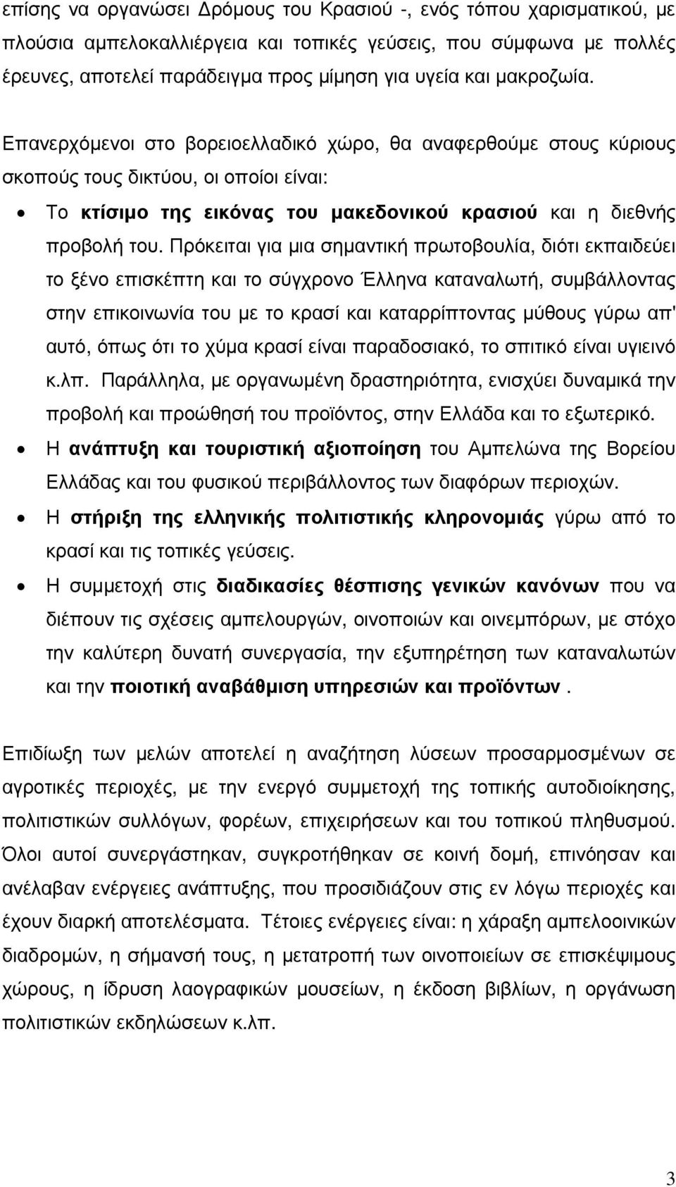 Πρόκειται για µια σηµαντική πρωτοβουλία, διότι εκπαιδεύει το ξένο επισκέπτη και το σύγχρονο Έλληνα καταναλωτή, συµβάλλοντας στην επικοινωνία του µε το κρασί και καταρρίπτοντας µύθους γύρω απ' αυτό,