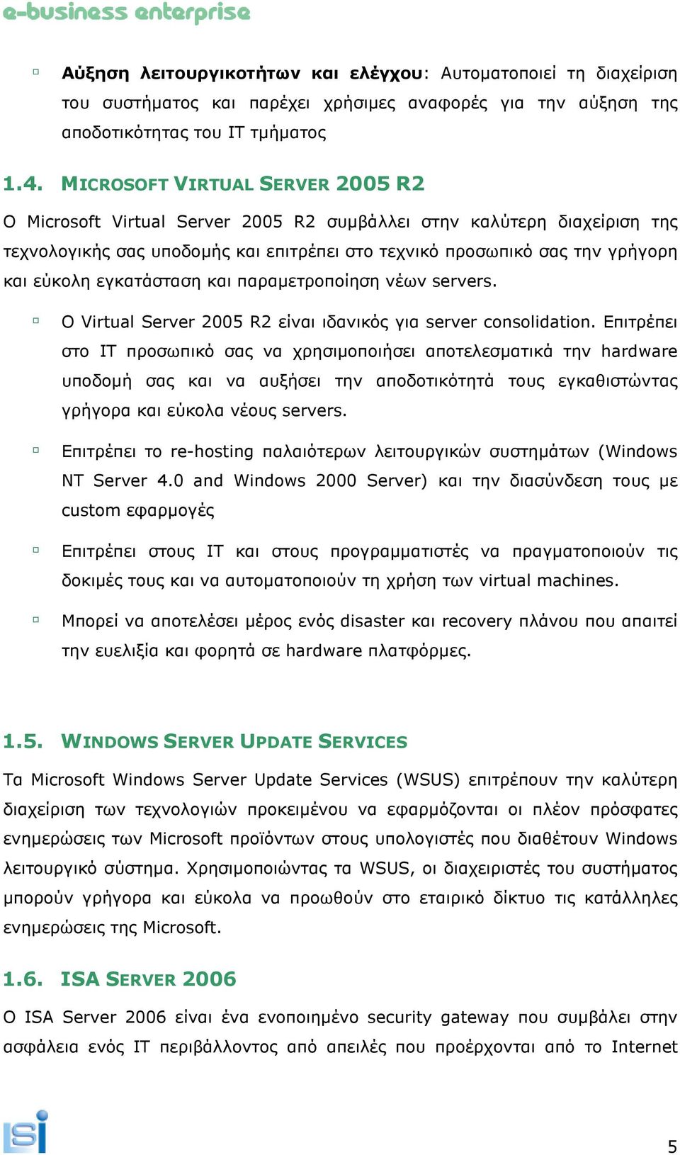 εγκατάσταση και παραµετροποίηση νέων servers. Ο Virtual Server 2005 R2 είναι ιδανικός για server consolidation.