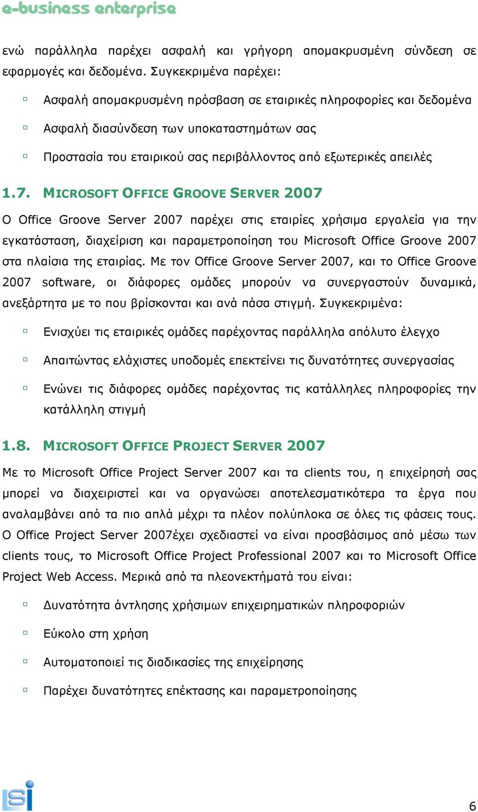 7. MICROSOFT OFFICE GROOVE SERVER 2007 Ο Office Groove Server 2007 παρέχει στις εταιρίες χρήσιµα εργαλεία για την εγκατάσταση, διαχείριση και παραµετροποίηση του Microsoft Office Groove 2007 στα