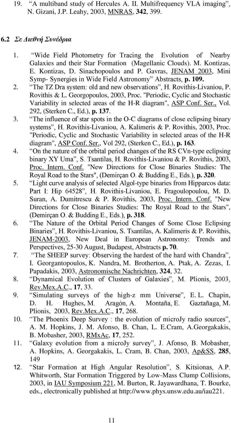Gavras, JENAM 2003, Mini Symp- Synergies in Wide Field Astronomy Abstracts, p. 109. 2. The TZ Dra system: old and new observations, H. Rovithis-Livaniou, P. Rovithis & L. Georgopoulos, 2003, Proc.