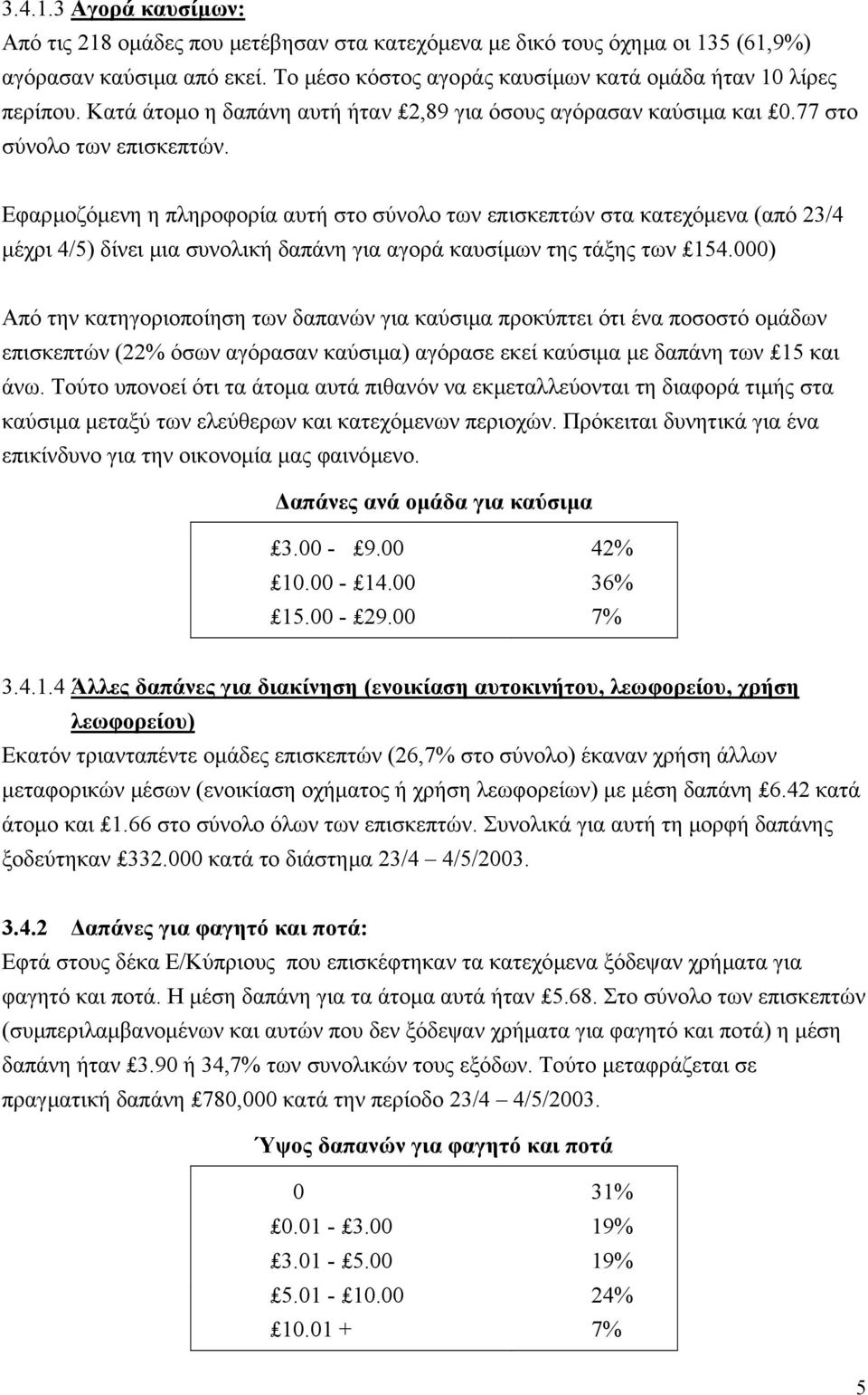 Εφαρµοζόµενη η πληροφορία αυτή στο σύνολο των επισκεπτών στα κατεχόµενα (από 23/4 µέχρι 4/5) δίνει µια συνολική δαπάνη για αγορά καυσίµων της τάξης των 154.