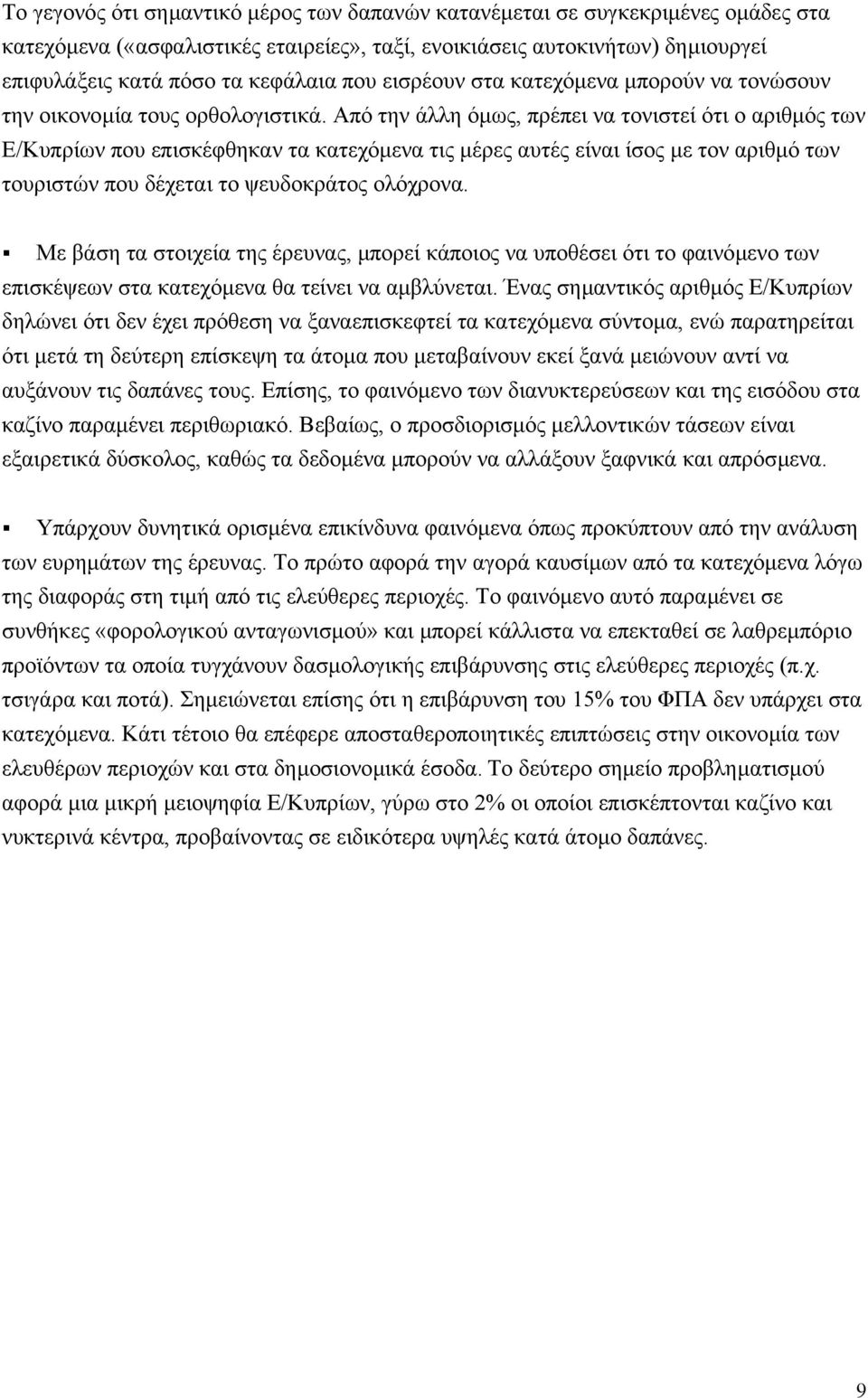 Από την άλλη όµως, πρέπει να τονιστεί ότι ο αριθµός των Ε/Κυπρίων που επισκέφθηκαν τα κατεχόµενα τις µέρες αυτές είναι ίσος µε τον αριθµό των τουριστών που δέχεται το ψευδοκράτος ολόχρονα.