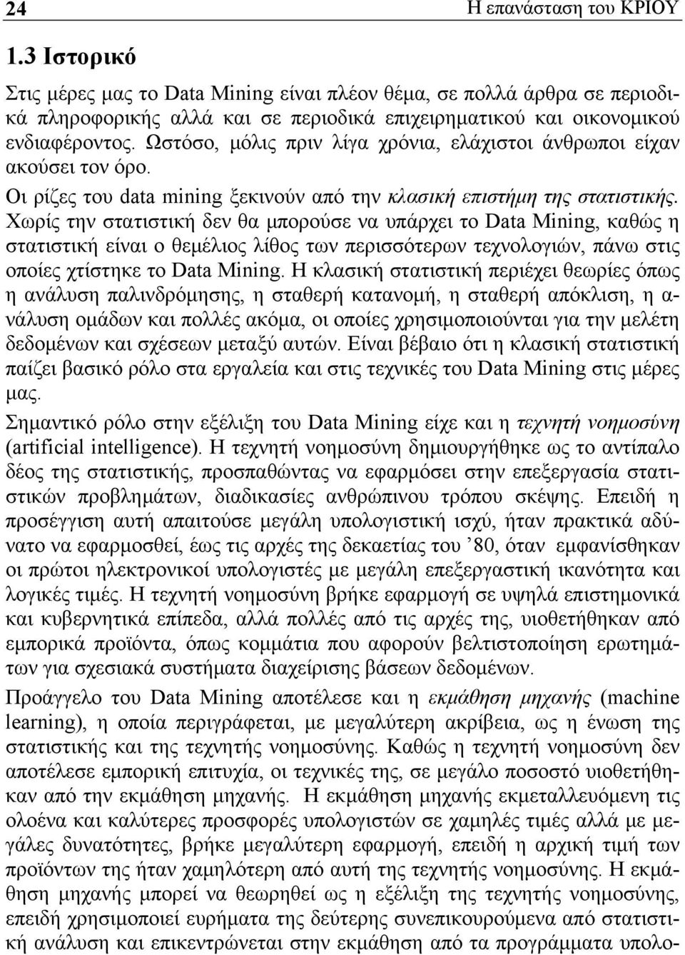 Χωρίς την στατιστική δεν θα μπορούσε να υπάρχει το Data Mining, καθώς η στατιστική είναι ο θεμέλιος λίθος των περισσότερων τεχνολογιών, πάνω στις οποίες χτίστηκε το Data Mining.