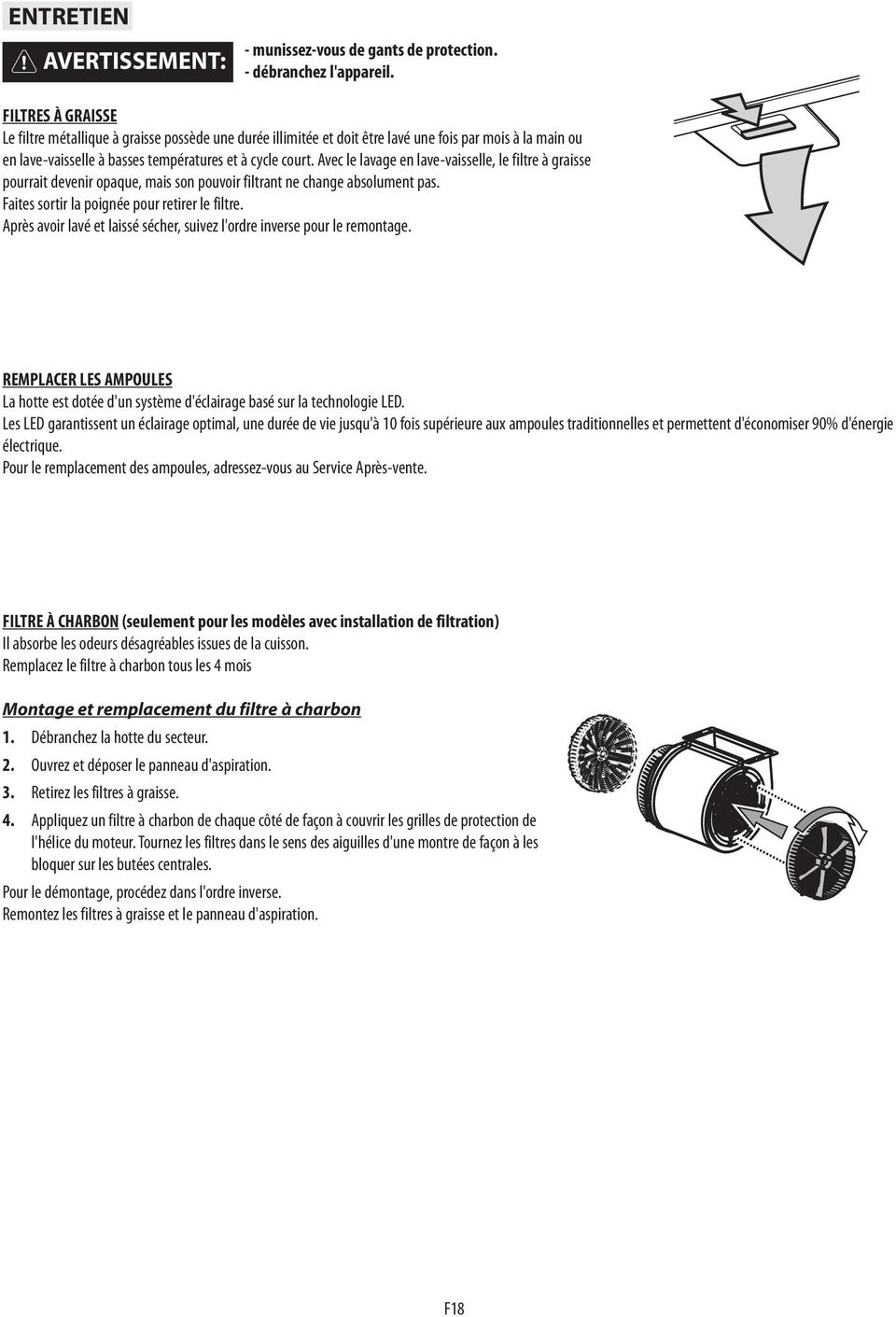 Avec le lavage en lave-vaisselle, le filtre à graisse pourrait devenir opaque, mais son pouvoir filtrant ne change absolument pas. Faites sortir la poignée pour retirer le filtre.