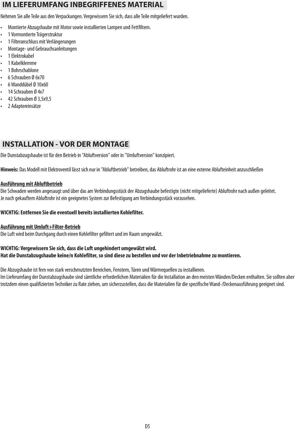 1 Vormontierte Trägerstruktur 1 Filteranschluss mit Verlängerungen Montage- und Gebrauchsanleitungen 1 Elektrokabel 1 Kabelklemme 1 Bohrschablone 6 Schrauben Ø 6x70 6 Wanddübel Ø 10x60 14 Schrauben Ø