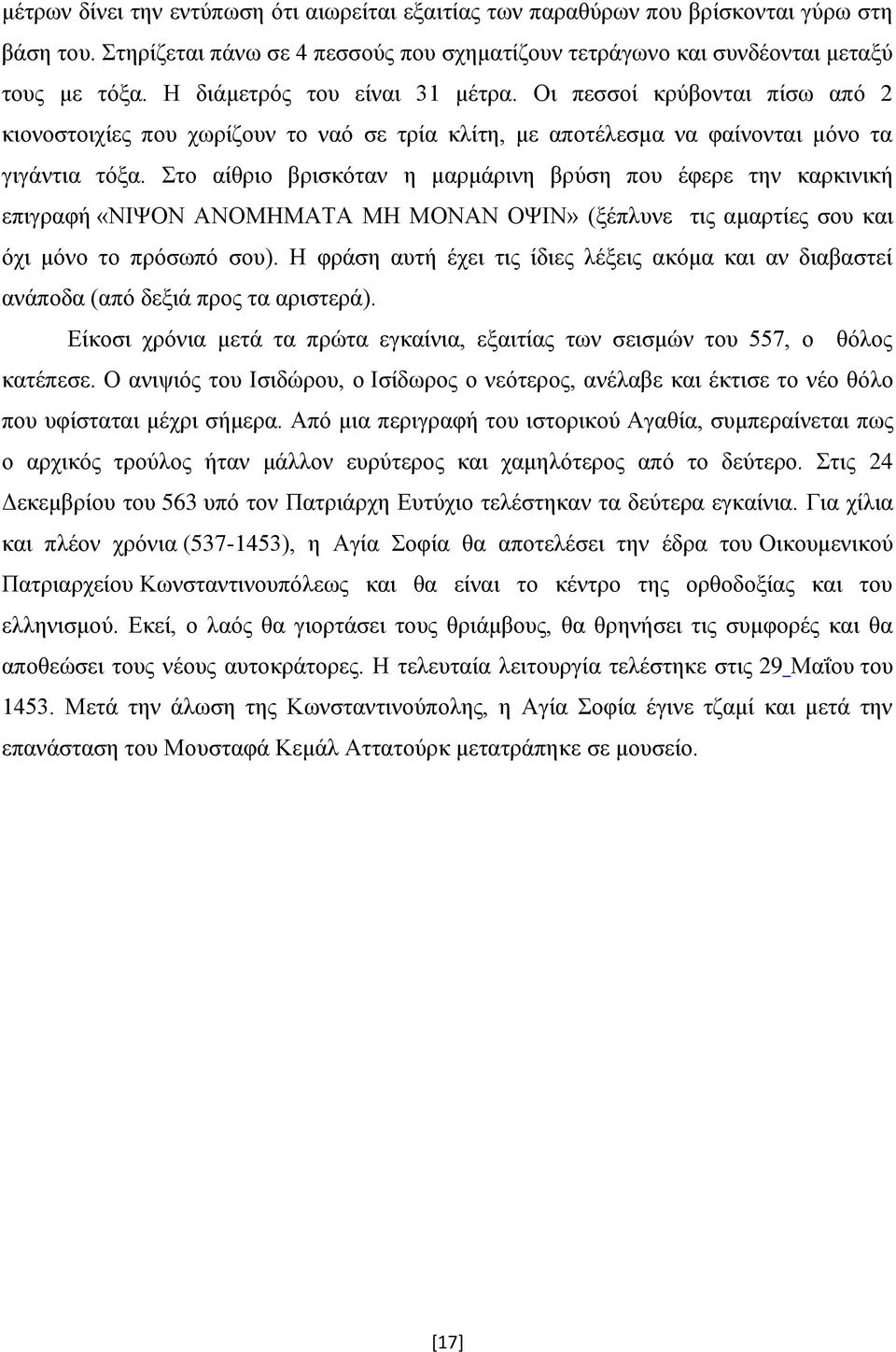 Στο αίθριο βρισκόταν η μαρμάρινη βρύση που έφερε την καρκινική επιγραφή «ΝΙΨΟΝ ΑΝΟΜΗΜΑΤΑ ΜΗ ΜΟΝΑΝ ΟΨΙΝ» (ξέπλυνε τις αμαρτίες σου και όχι μόνο το πρόσωπό σου).