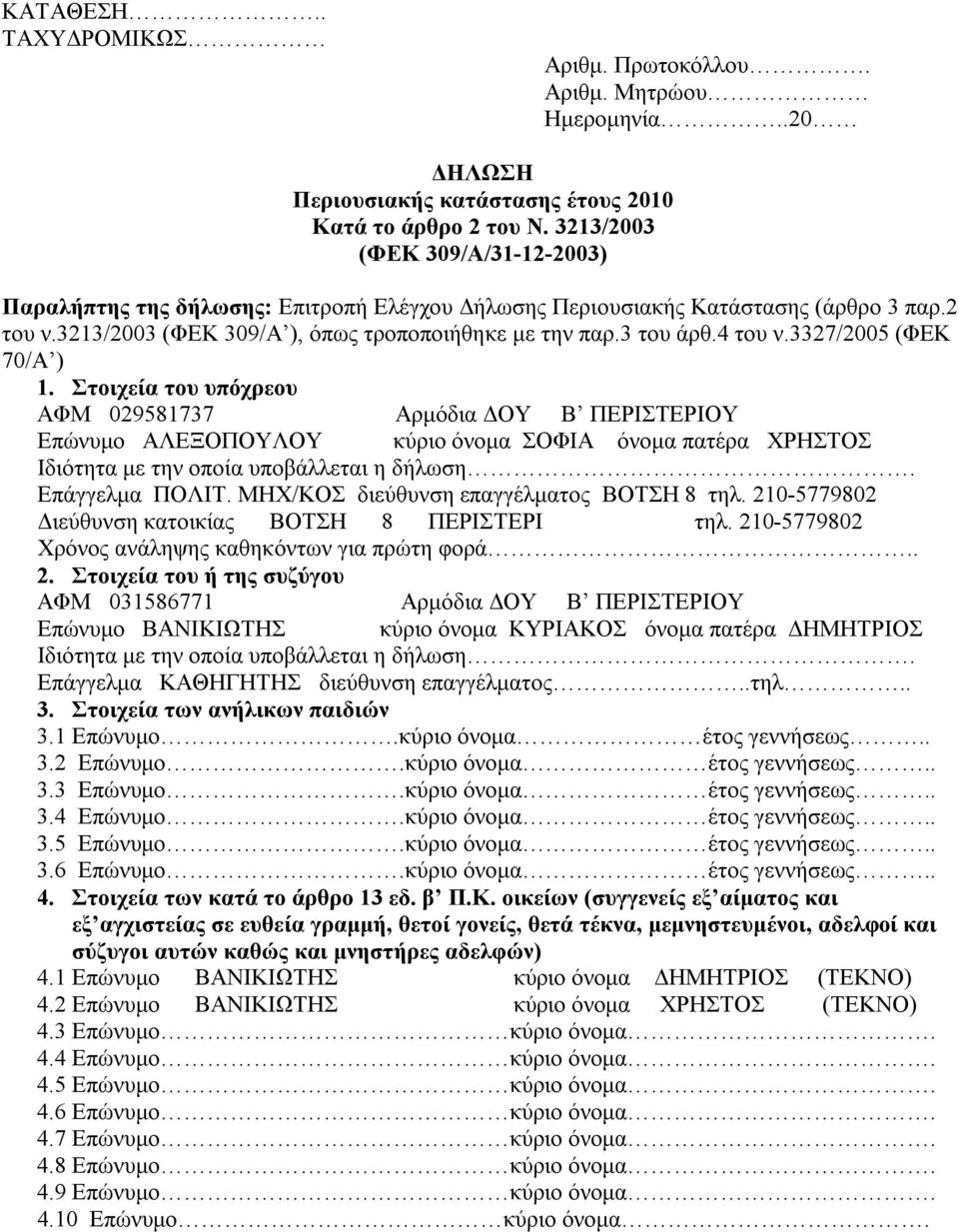 3327/2005 (ΦΕΚ 70/Α ) 1. Στοιχεία του υπόχρεου ΑΦΜ 029581737 Αρμόδια ΔΟΥ Β ΠΕΡΙΣΤΕΡΙΟΥ Επώνυμο ΑΛΕΞΟΠΟΥΛΟΥ κύριο όνομα ΣΟΦΙΑ όνομα πατέρα ΧΡΗΣΤΟΣ Ιδιότητα με την οποία υποβάλλεται η δήλωση.