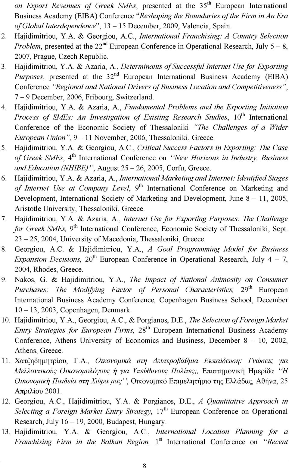 , International Franchising: A Country Selection Problem, presented at the 22 nd European Conference in Operational Research, July 5 8, 2007, Prague, Czech Republic. 3. Hajidimitriou, Y.A. & Azaria, A.