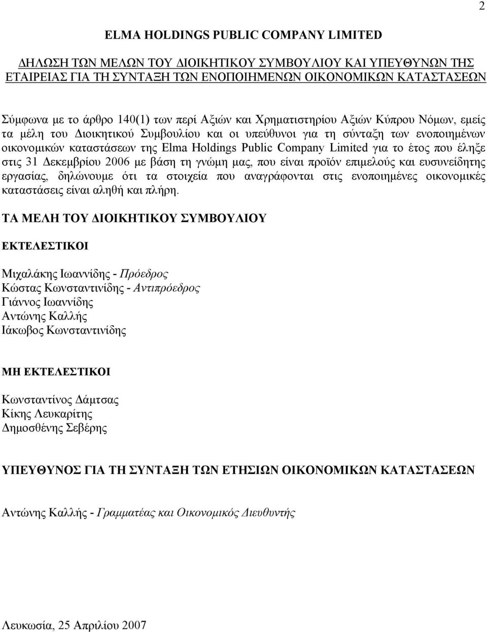 Δεκεμβρίου 2006 με βάση τη γνώμη μας, που είναι προϊόν επιμελούς και ευσυνείδητης εργασίας, δηλώνουμε ότι τα στοιχεία που αναγράφονται στις ενοποιημένες οικονομικές καταστάσεις είναι αληθή και πλήρη.