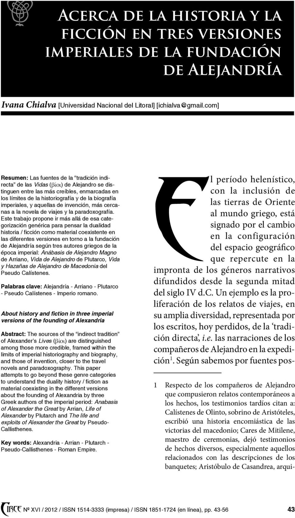 y aquellas de invención, más cercanas a la novela de viajes y la paradoxografía.