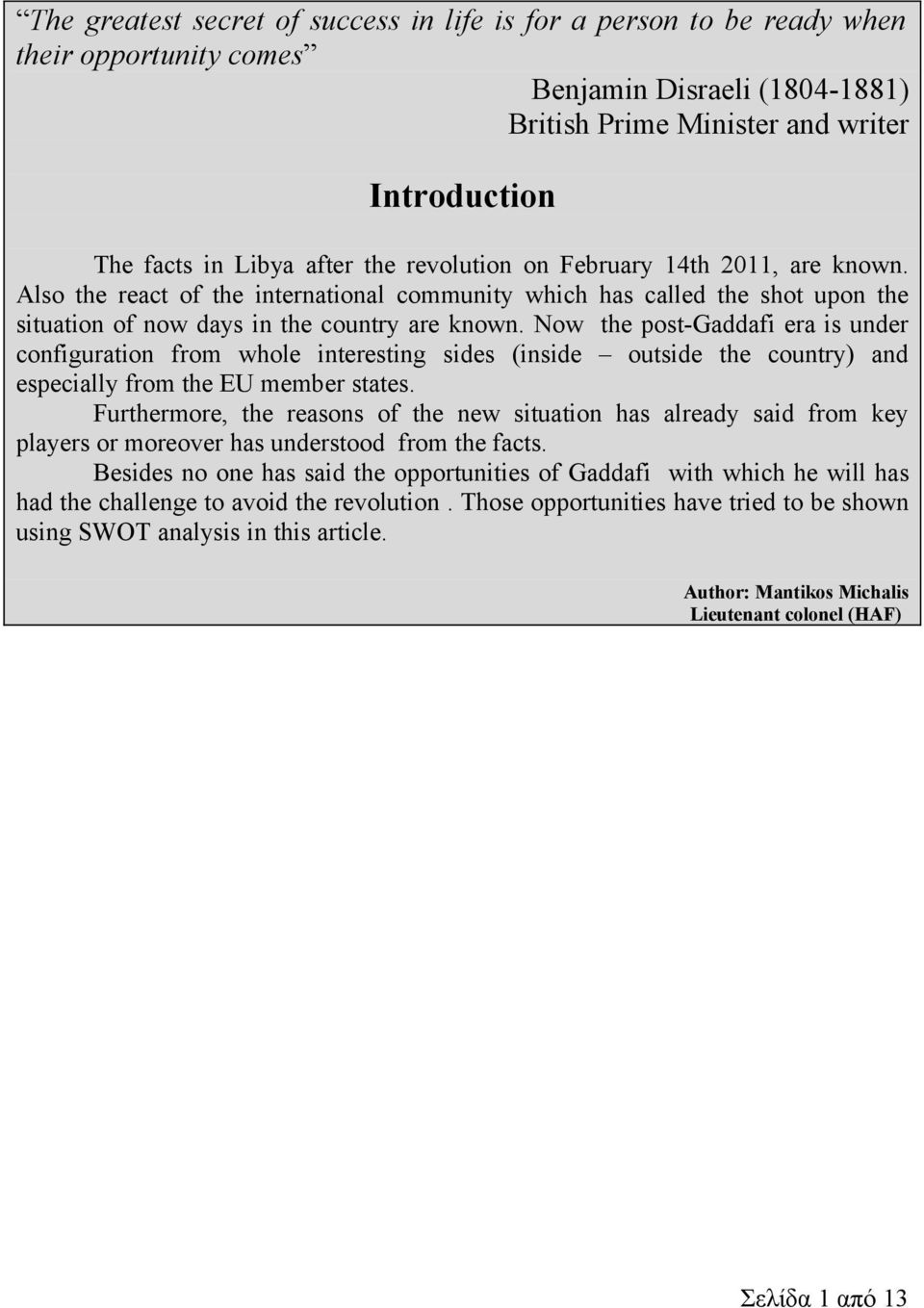 Now the post-gaddafi era is under configuration from whole interesting sides (inside outside the country) and especially from the EU member states.