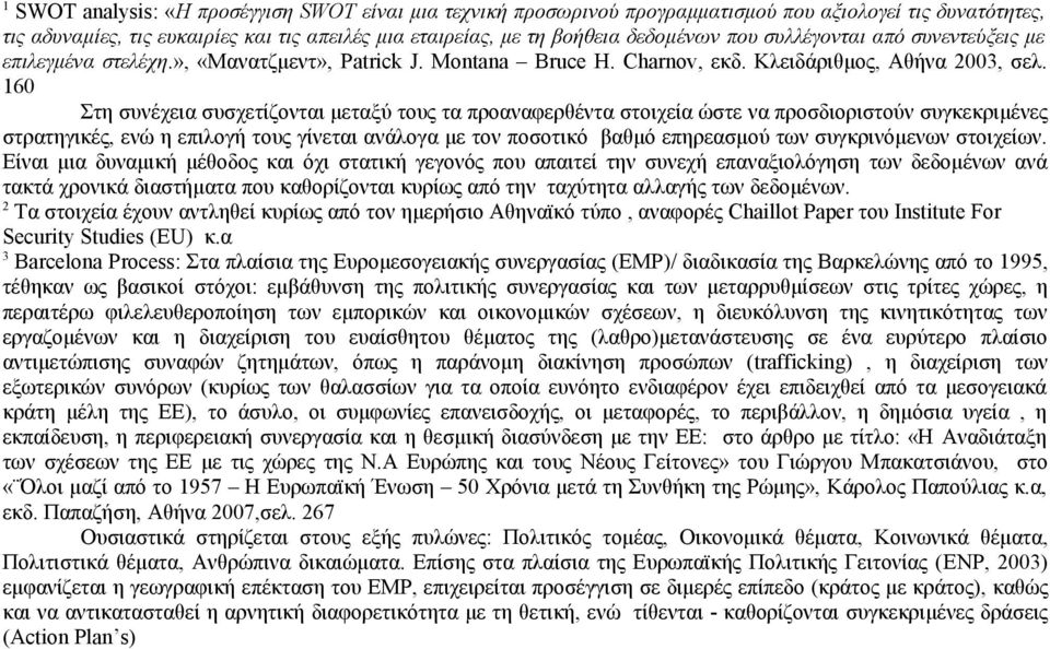 160 Στη συνέχεια συσχετίζονται μεταξύ τους τα προαναφερθέντα στοιχεία ώστε να προσδιοριστούν συγκεκριμένες στρατηγικές, ενώ η επιλογή τους γίνεται ανάλογα με τον ποσοτικό βαθμό επηρεασμού των