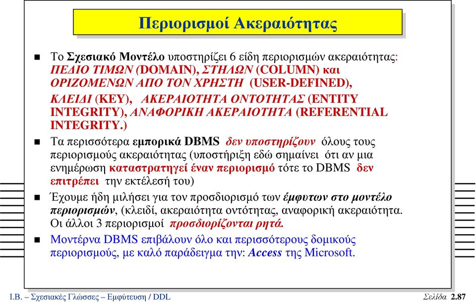 ) Τα περισσότερα εµπορικά DBMS δεν υποστηρίζουν όλους τους περιορισµούς ακεραιότητας (υποστήριξη εδώ σηµαίνει ότι αν µια ενηµέρωση καταστρατηγεί έναν περιορισµό τότε το DBMS δεν επιτρέπει την