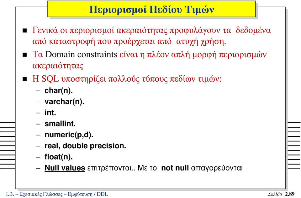 Τα Domain constraints είναι η πλέον απλή µορφή περιορισµών ακεραιότητας Η SQL υποστηρίζει πολλούς τύπους