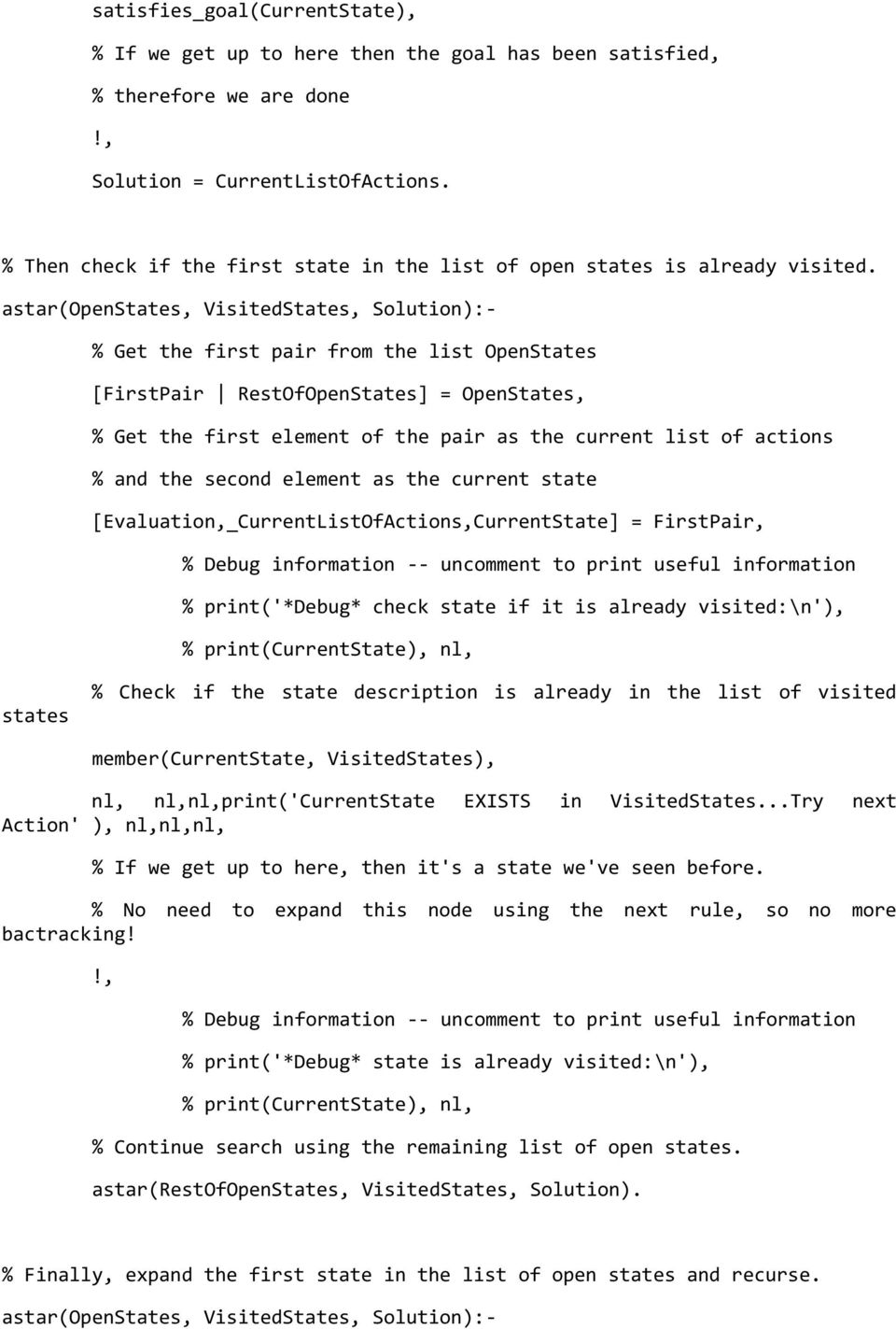 astar(openstates, VisitedStates, Solution):- % Get the first pair from the list OpenStates [FirstPair RestOfOpenStates] = OpenStates, % Get the first element of the pair as the current list of