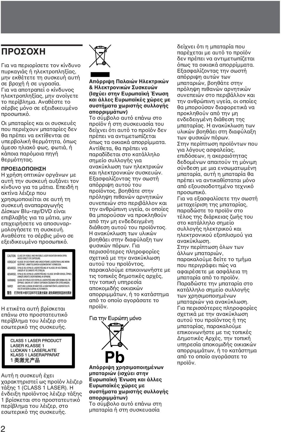 Οι μπαταρίες και οι συσκευές που περιέχουν μπαταρίες δεν θα πρέπει να εκτίθενται σε υπερβολική θερμότητα, όπως άμεσο ηλιακό φως, φωτιά, ή κάποια παρόμοια πηγή θερμότητας.
