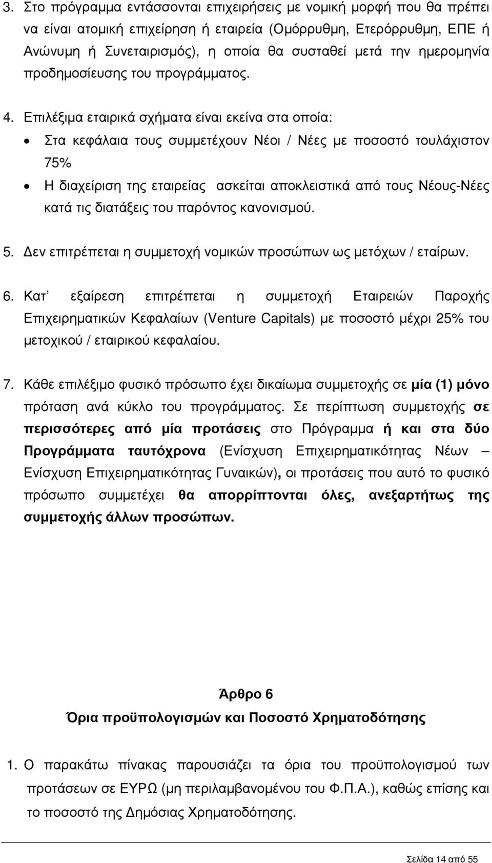 Επιλέξιµα εταιρικά σχήµατα είναι εκείνα στα οποία: Στα κεφάλαια τους συµµετέχουν Νέοι / Νέες µε ποσοστό τουλάχιστον 75% Η διαχείριση της εταιρείας ασκείται αποκλειστικά από τους Νέους-Νέες κατά τις