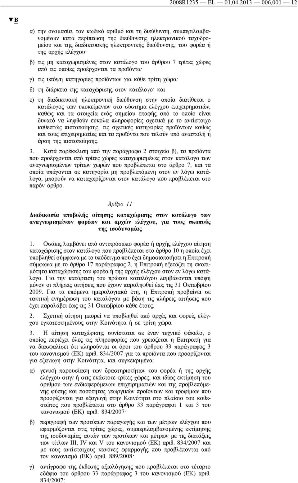 αρχής ελέγχου β) τις μη καταχωρισμένες στον κατάλογο του άρθρου 7 τρίτες χώρες από τις οποίες προέρχονται τα προϊόντα γ) τις υπόψη κατηγορίες προϊόντων για κάθε τρίτη χώρα δ) τη διάρκεια της