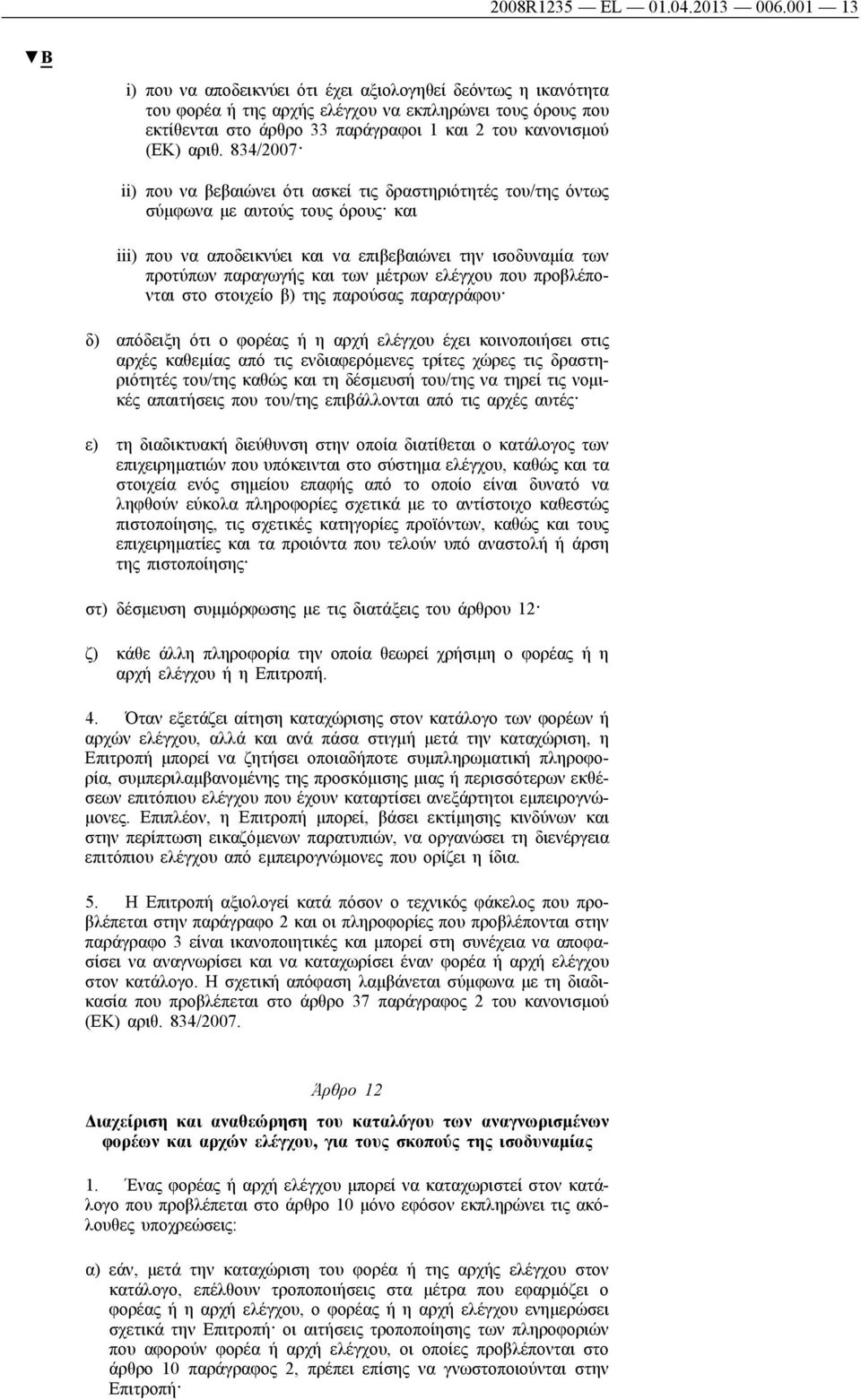 834/2007 ii) που να βεβαιώνει ότι ασκεί τις δραστηριότητές του/της όντως σύμφωνα με αυτούς τους όρους και iii) που να αποδεικνύει και να επιβεβαιώνει την ισοδυναμία των προτύπων παραγωγής και των