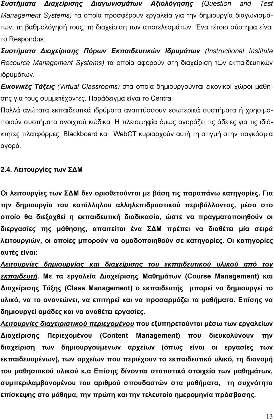 Συστήματα Διαχείρισης Πόρων Εκπαιδευτικών Ιδρυμάτων (Instructional Institute Recource Management Systems) τα οποία αφορούν στη διαχείριση των εκπαιδευτικών ιδρυμάτων.