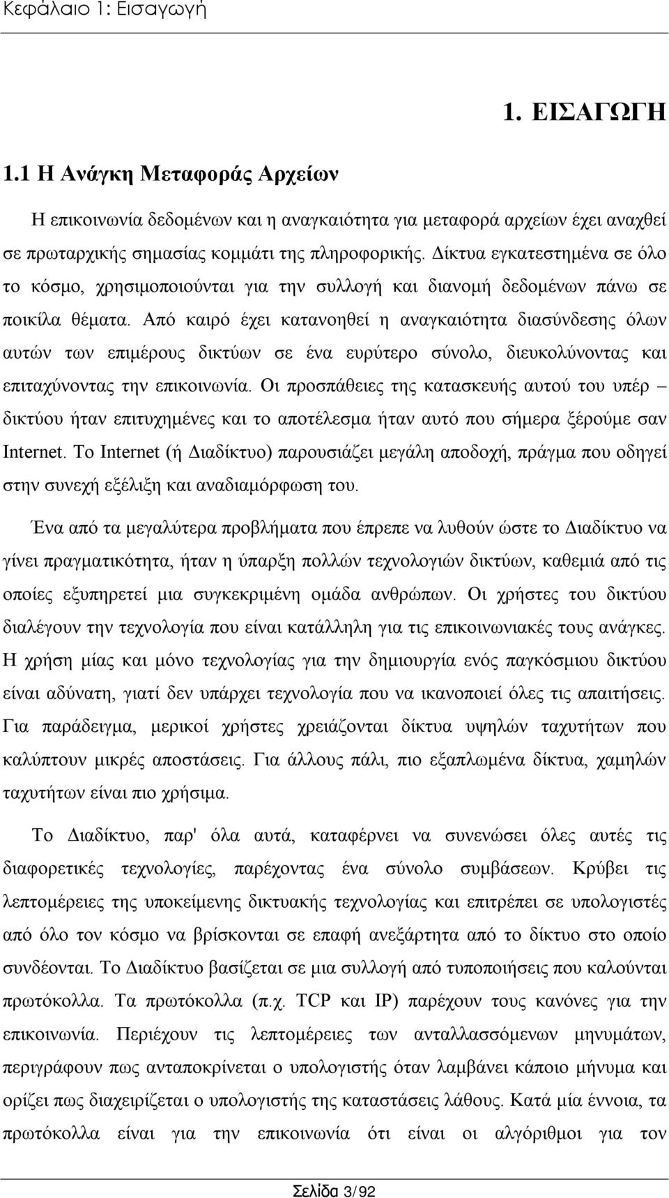Από καιρό έχει κατανοηθεί η αναγκαιότητα διασύνδεσης όλων αυτών των επιμέρους δικτύων σε ένα ευρύτερο σύνολο, διευκολύνοντας και επιταχύνοντας την επικοινωνία.
