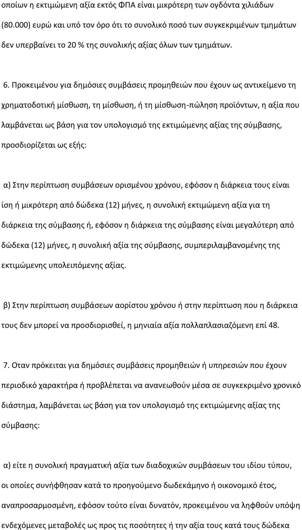 Προκειμζνου για δθμόςιεσ ςυμβάςεισ προμθκειϊν που ζχουν ωσ αντικείμενο τθ χρθματοδοτικι μίςκωςθ, τθ μίςκωςθ, ι τθ μίςκωςθ-πϊλθςθ προϊόντων, θ αξία που λαμβάνεται ωσ βάςθ για τον υπολογιςμό τθσ