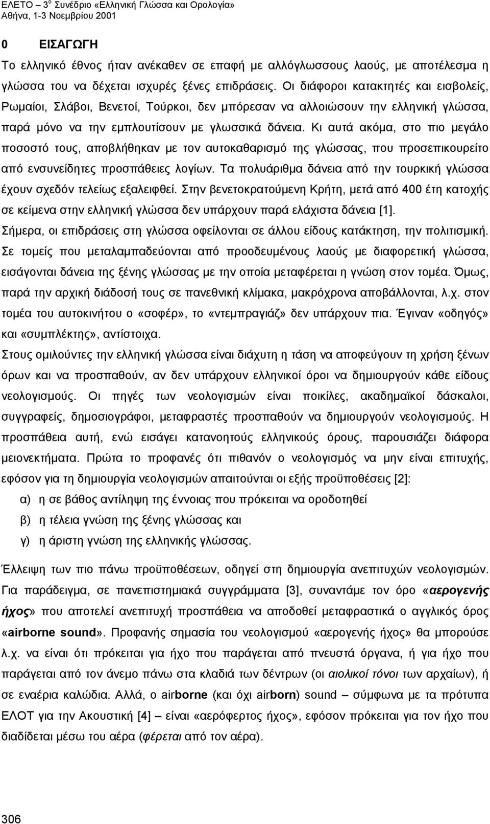 Κι αυτά ακόμα, στο πιο μεγάλο ποσοστό τους, αποβλήθηκαν με τον αυτοκαθαρισμό της γλώσσας, που προσεπικουρείτο από ενσυνείδητες προσπάθειες λογίων.