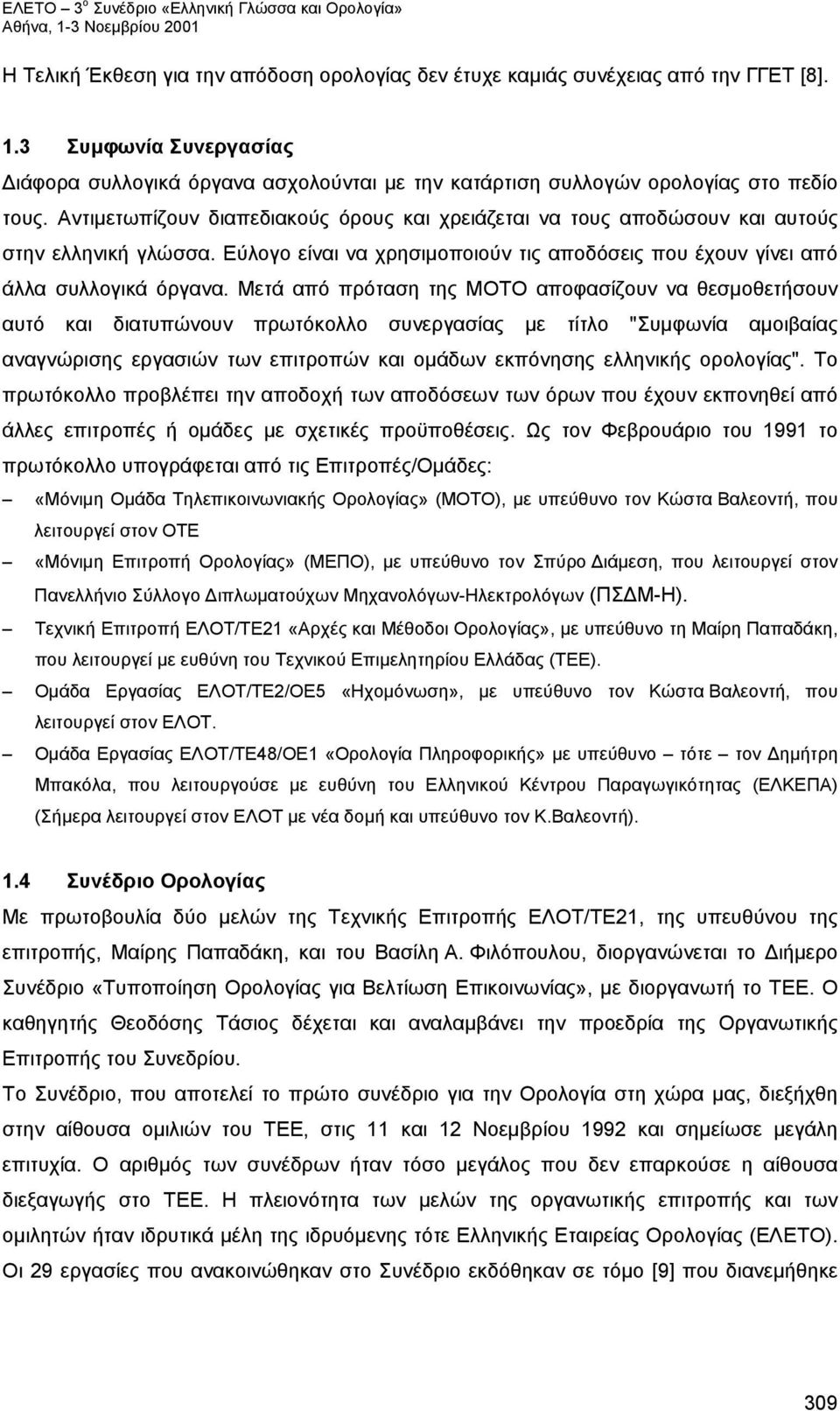 Μετά από πρόταση της ΜΟΤΟ αποφασίζουν να θεσμοθετήσουν αυτό και διατυπώνουν πρωτόκολλο συνεργασίας με τίτλο "Συμφωνία αμοιβαίας αναγνώρισης εργασιών των επιτροπών και ομάδων εκπόνησης ελληνικής