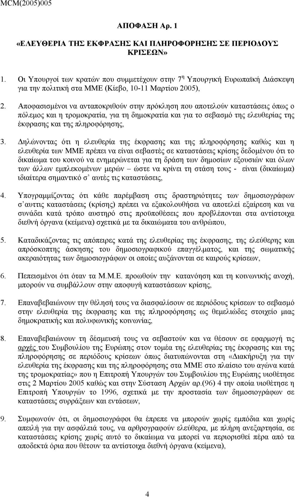 Αποφασισµένοι να ανταποκριθούν στην πρόκληση που αποτελούν καταστάσεις όπως ο πόλεµος και η τροµοκρατία, για τη δηµοκρατία και για το σεβασµό της ελευθερίας της έκφρασης και της πληροφόρησης, 3.