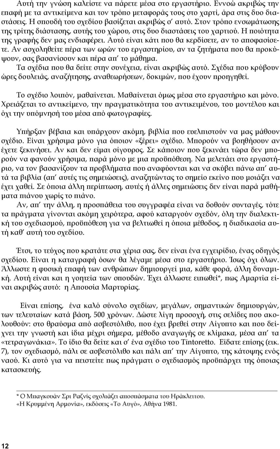 Αυτό είναι κάτι που θα κερδίσετε, αν το αποφασίσετε. Αν ασχοληθείτε πέρα των ωρών του εργαστηρίου, αν τα ζητήματα που θα προκύψουν, σας βασανίσουν και πέρα απ το μάθημα.