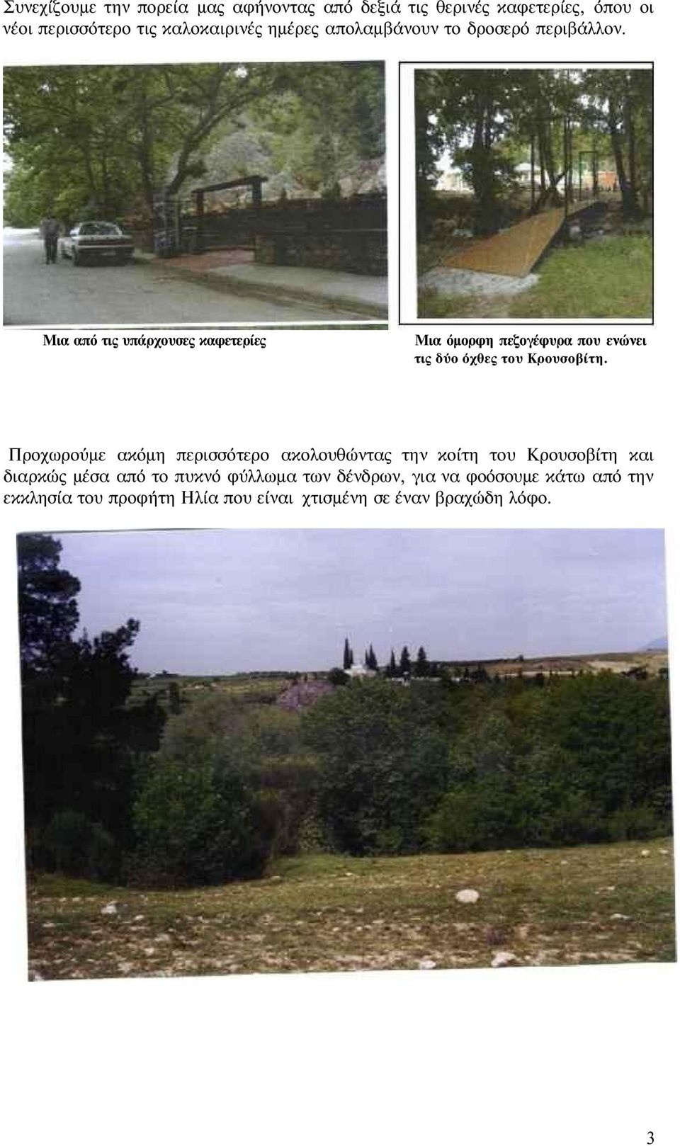 Μια από τις υπάρχουσες καφετερίες Μια όμορφη πεζογέφυρα που ενώνει τις δύο όχθες του Κρουσοβίτη.