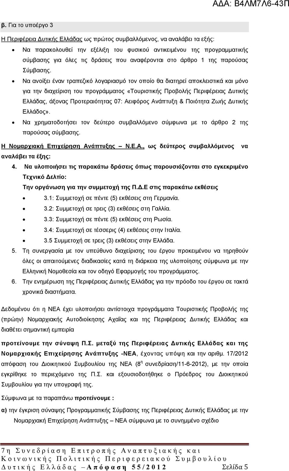 Να ανοίξει έναν τραπεζικό λογαριασμό τον οποίο θα διατηρεί αποκλειστικά και μόνο για την διαχείριση του προγράμματος «Τουριστικής Προβολής Περιφέρειας Δυτικής Ελλάδας, άξονας Προτεραιότητας 07: