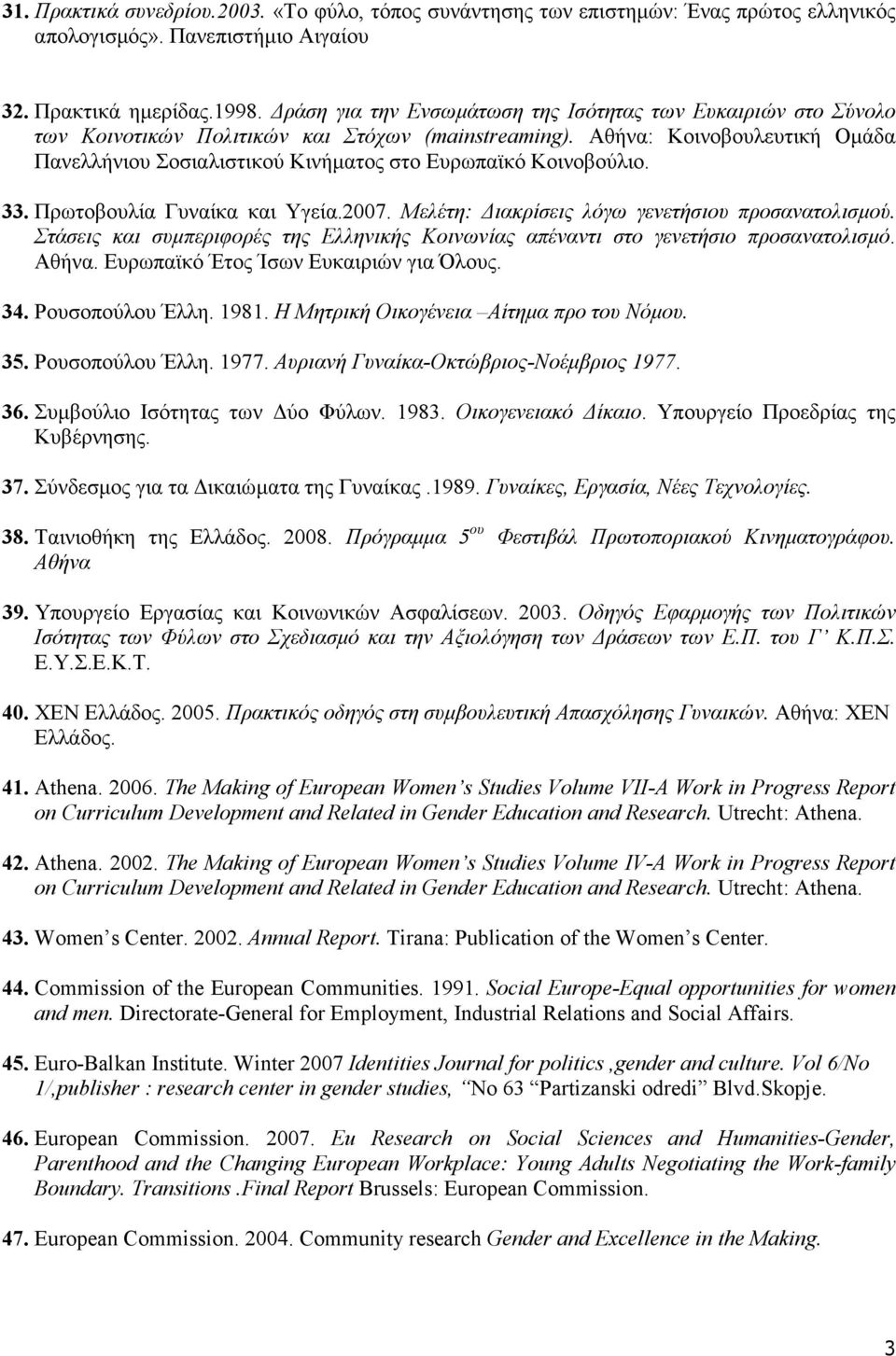 Αθήνα: Κοινοβουλευτική Οµάδα Πανελλήνιου Σοσιαλιστικού Κινήµατος στο Ευρωπαϊκό Κοινοβούλιο. 33. Πρωτοβουλία Γυναίκα και Υγεία.2007. Μελέτη: ιακρίσεις λόγω γενετήσιου προσανατολισµού.