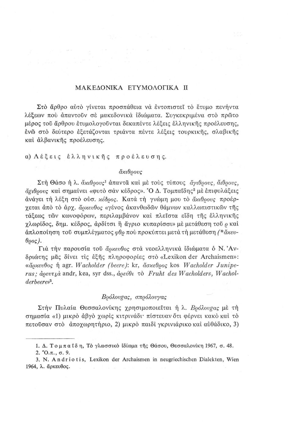 α) Λέξεις έλληνικής προέλευσης. ακίθρονς Στή Θάσο ή λ. ακιθρους! άπαντά καί μέ τούς τύπους αγιθρονς, αώρους, αβιθρους καί σημαίνει «φυτό σάν κέδρος». Ό Δ.
