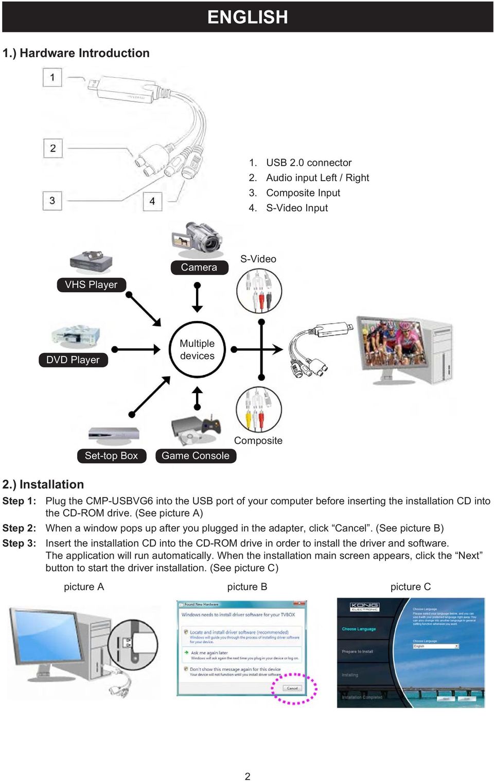 ) Installation Step 1: Plug the CMP-USBVG6 into the USB port of your computer before inserting the installation CD into the CD-ROM drive.