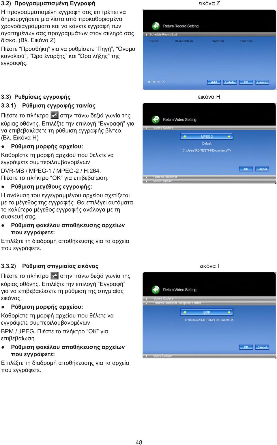 3) Ρυθμίσεις εγγραφής 3.3.1) Ρύθμιση εγγραφής ταινίας Πιέστε το πλήκτρο στην πάνω δεξιά γωνία της κύριας οθόνης. Επιλέξτε την επιλογή Εγγραφή για να επιβεβαιώσετε τη ρύθμιση εγγραφής βίντεο. (Βλ.