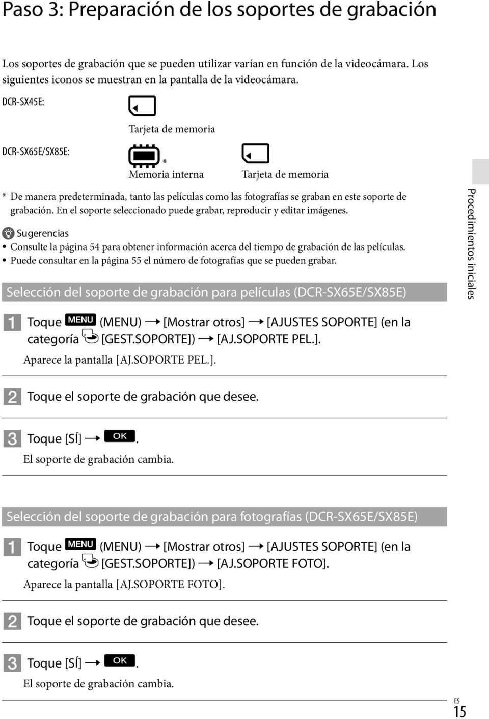 DCR-SX45E: Tarjeta de memoria DCR-SX65E/SX85E: * Memoria interna Tarjeta de memoria * De manera predeterminada, tanto las películas como las fotografías se graban en este soporte de grabación.