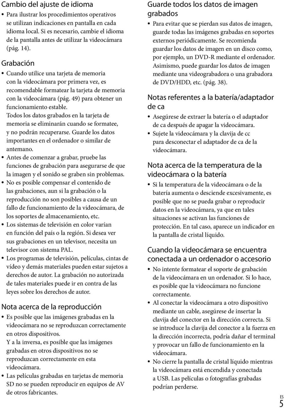 Grabación Cuando utilice una tarjeta de memoria con la videocámara por primera vez, es recomendable formatear la tarjeta de memoria con la videocámara (pág. 49) para obtener un funcionamiento estable.