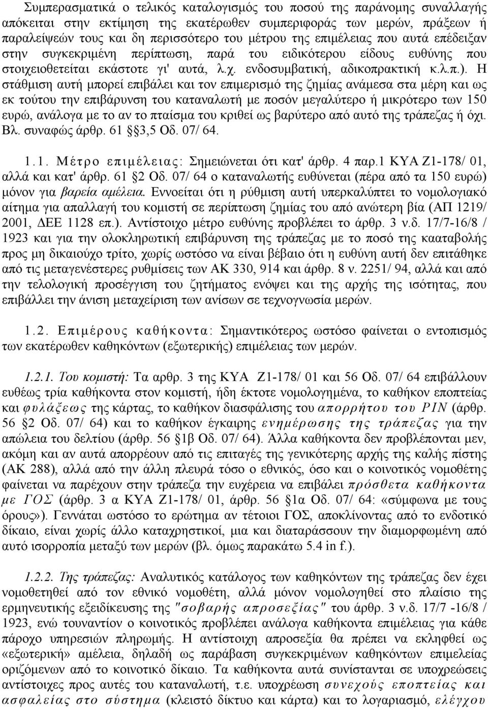 Η στάθμιση αυτή μπορεί επιβάλει και τον επιμερισμό της ζημίας ανάμεσα στα μέρη και ως εκ τούτου την επιβάρυνση του καταναλωτή με ποσόν μεγαλύτερο ή μικρότερο των 150 ευρώ, ανάλογα με το αν το πταίσμα