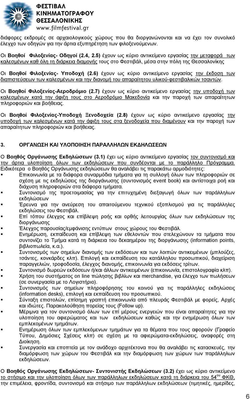 6) έχουν ως κύριο αντικείμενο εργασίας την έκδοση των διαπιστεύσεων των καλεσμένων και την διανομή του απαραίτητου υλικού-φεστιβαλικών τσαντών. Οι Βοηθοί Φιλοξενίας-Αεροδρόμιο (2.