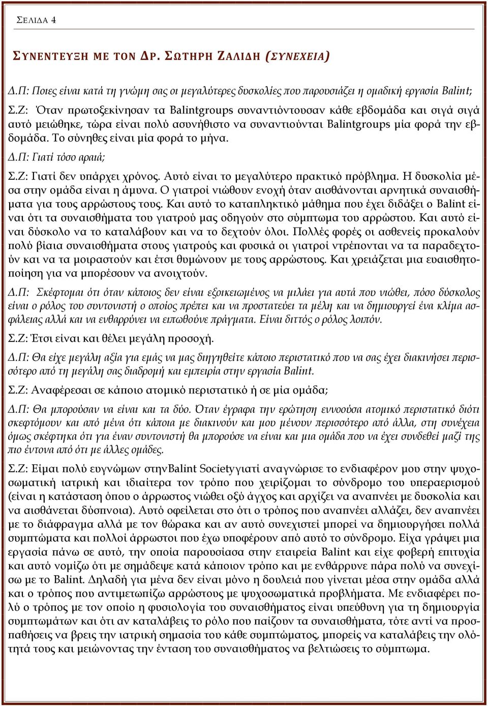 Το σύνηθες είναι μία φορά το μήνα. Δ.Π: Γιατί τόσο αραιά; Σ.Ζ: Γιατί δεν υπάρχει χρόνος. Αυτό είναι το μεγαλύτερο πρακτικό πρόβλημα. Η δυσκολία μέσα στην ομάδα είναι η άμυνα.