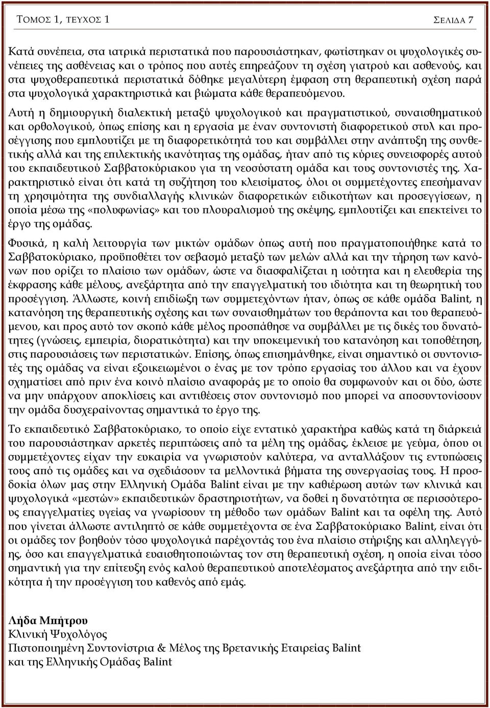 Αυτή η δημιουργική διαλεκτική μεταξύ ψυχολογικού και πραγματιστικού, συναισθηματικού και ορθολογικού, όπως επίσης και η εργασία με έναν συντονιστή διαφορετικού στυλ και προσέγγισης που εμπλουτίζει με