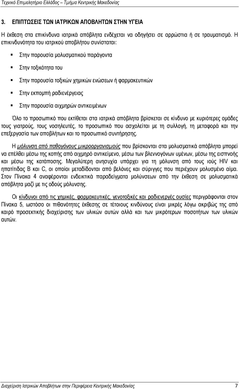 παρουσία αιχμηρών αντικειμένων Όλο το προσωπικό που εκτίθεται στα ιατρικά απόβλητα βρίσκεται σε κίνδυνο με κυριότερες ομάδες τους γιατρούς, τους νοσηλευτές, το προσωπικό που ασχολείται με τη συλλογή,