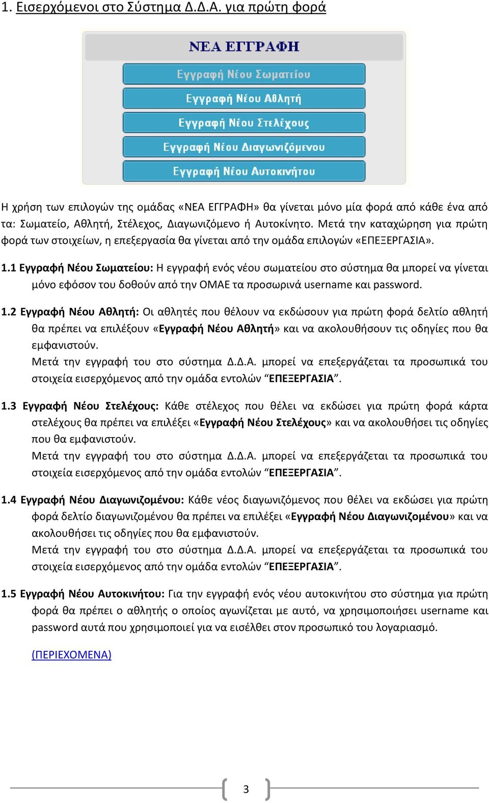 1 Εγγραφή Νέου Σωματείου: Η εγγραφή ενός νέου σωματείου στο σύστημα θα μπορεί να γίνεται μόνο εφόσον του δοθούν από την ΟΜΑΕ τα προσωρινά username και password. 1.